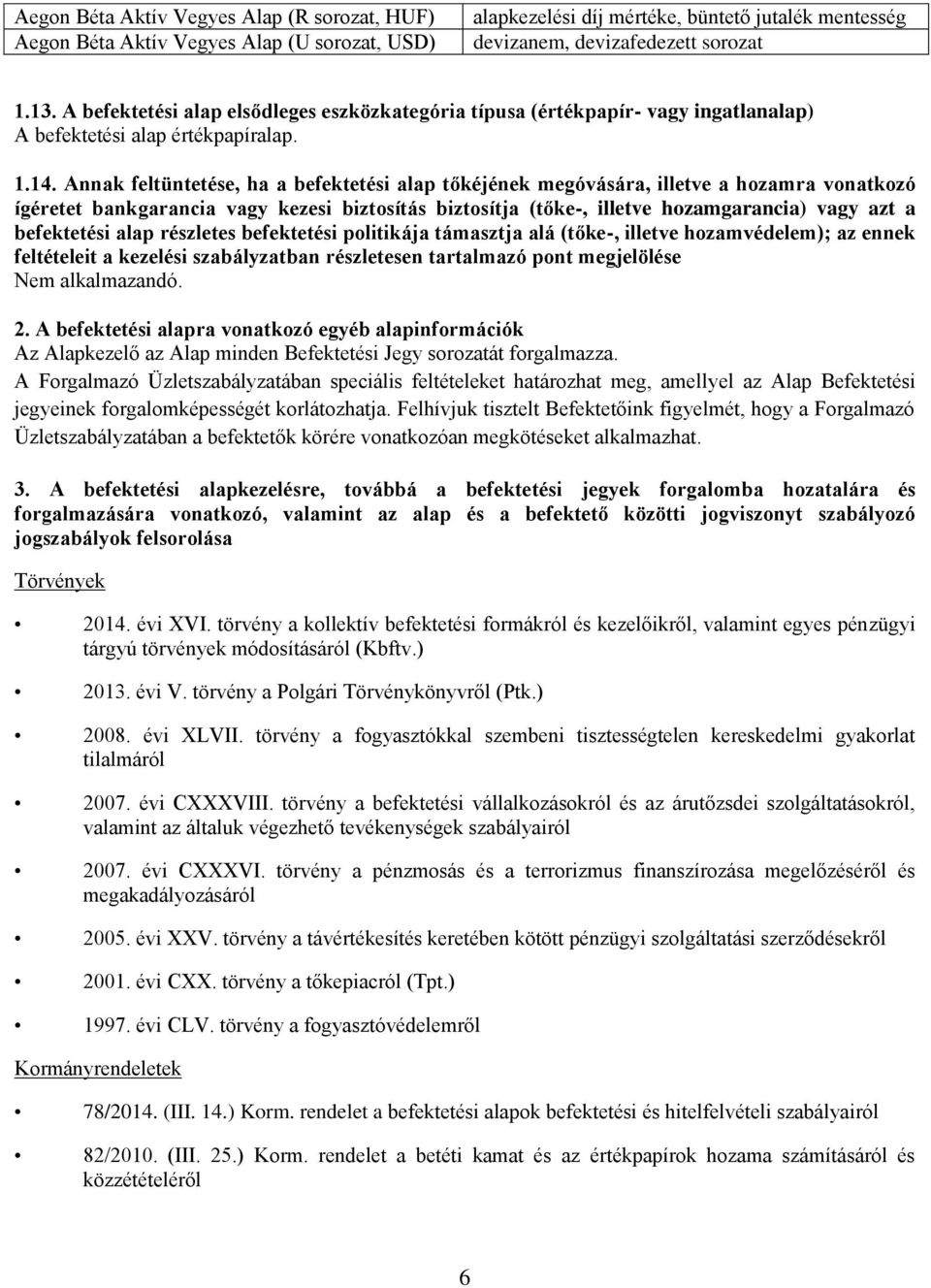 Annak feltüntetése, ha a befektetési alap tőkéjének megóvására, illetve a hozamra vonatkozó ígéretet bankgarancia vagy kezesi biztosítás biztosítja (tőke-, illetve hozamgarancia) vagy azt a