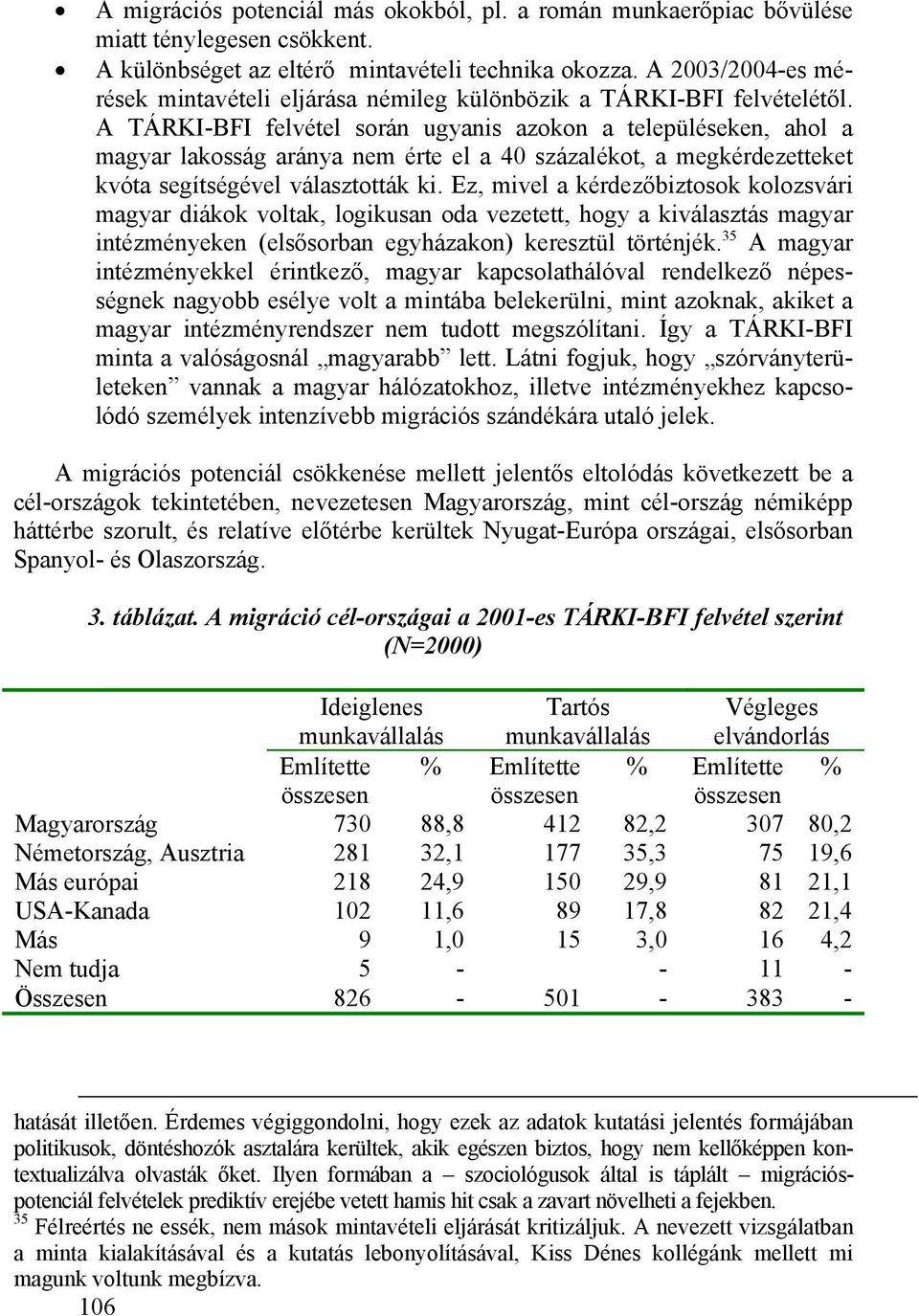 A TÁRKI-BFI felvétel során ugyanis azokon a településeken, ahol a magyar lakosság aránya nem érte el a 40 százalékot, a megkérdezetteket kvóta segítségével választották ki.