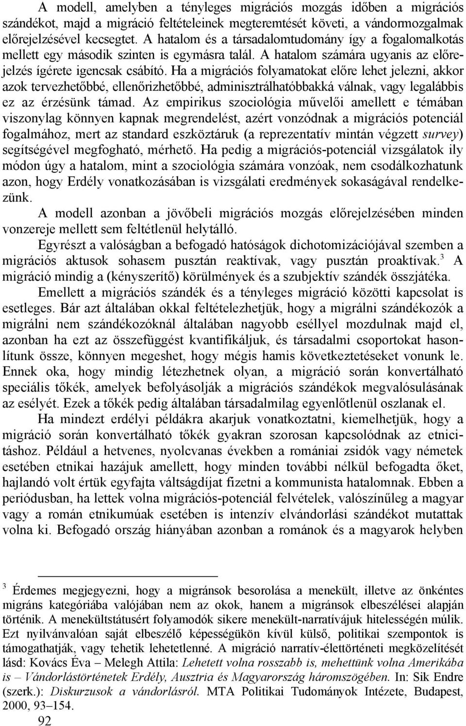 Ha a migrációs folyamatokat előre lehet jelezni, akkor azok tervezhetőbbé, ellenőrizhetőbbé, adminisztrálhatóbbakká válnak, vagy legalábbis ez az érzésünk támad.