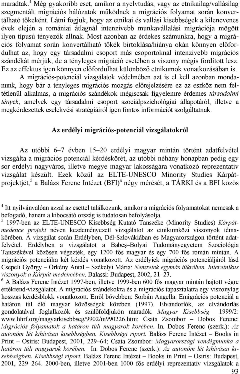 Most azonban az érdekes számunkra, hogy a migrációs folyamat során konvertálható tőkék birtoklása/hiánya okán könnyen előfordulhat az, hogy egy társadalmi csoport más csoportoknál intenzívebb