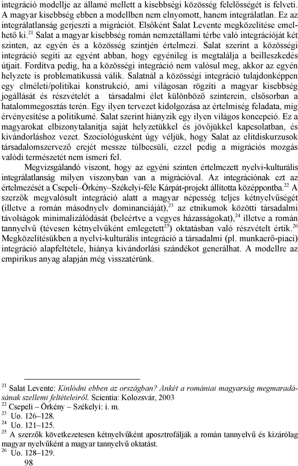 21 Salat a magyar kisebbség román nemzetállami térbe való integrációját két szinten, az egyén és a közösség szintjén értelmezi.