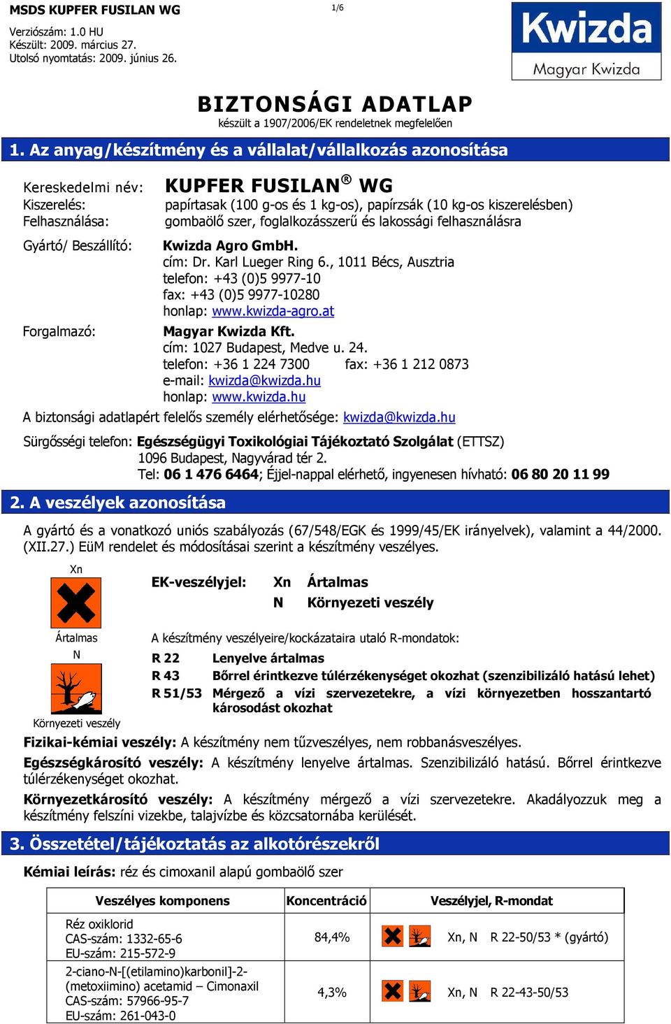 (10 kg-os kiszerelésben) gombaölı szer, foglalkozásszerő és lakossági felhasználásra Kwizda Agro GmbH. cím: Dr. Karl Lueger Ring 6.