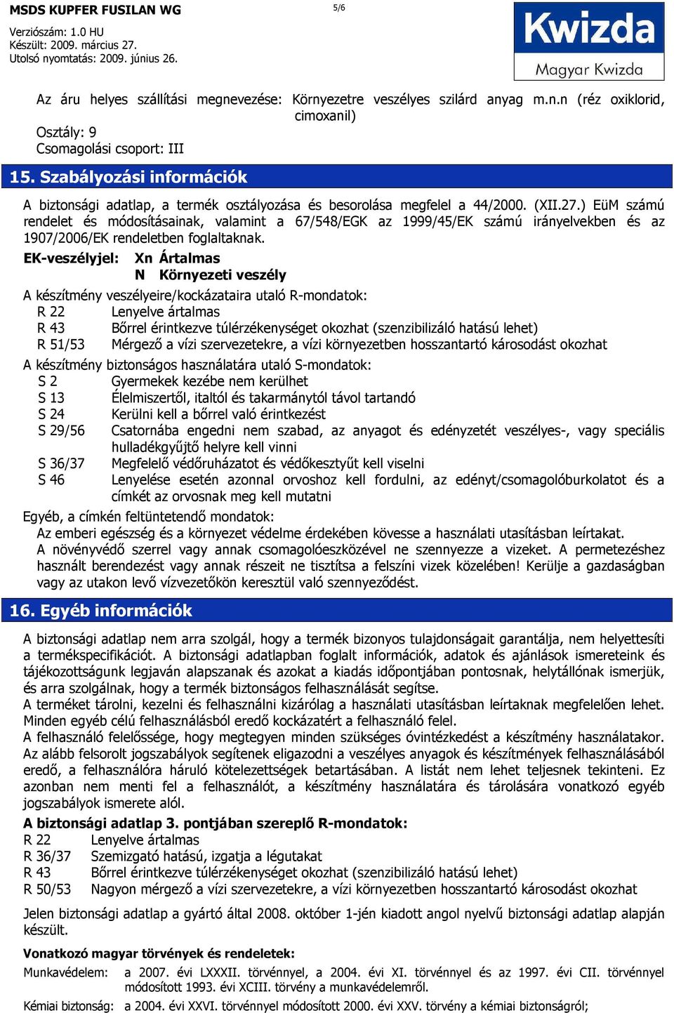 ) EüM számú rendelet és módosításainak, valamint a 67/548/EGK az 1999/45/EK számú irányelvekben és az 1907/2006/EK rendeletben foglaltaknak.