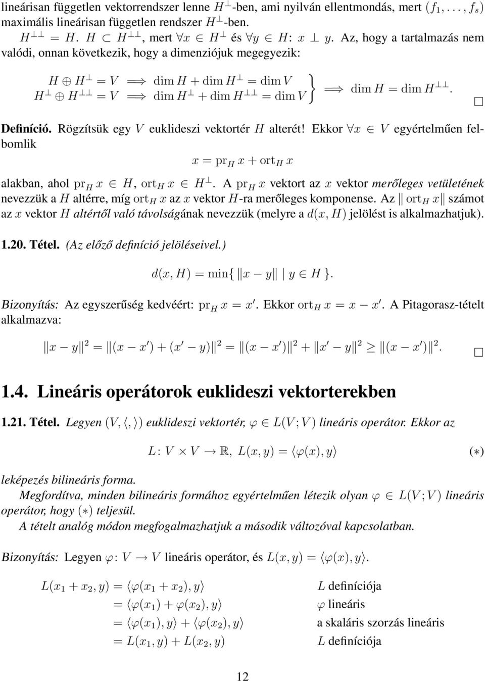 Rögzítsük egy V euklideszi vektortér H alterét! Ekkor x V egyértelműen felbomlik x = pr H x + ort H x alakban, ahol pr H x H, ort H x H.