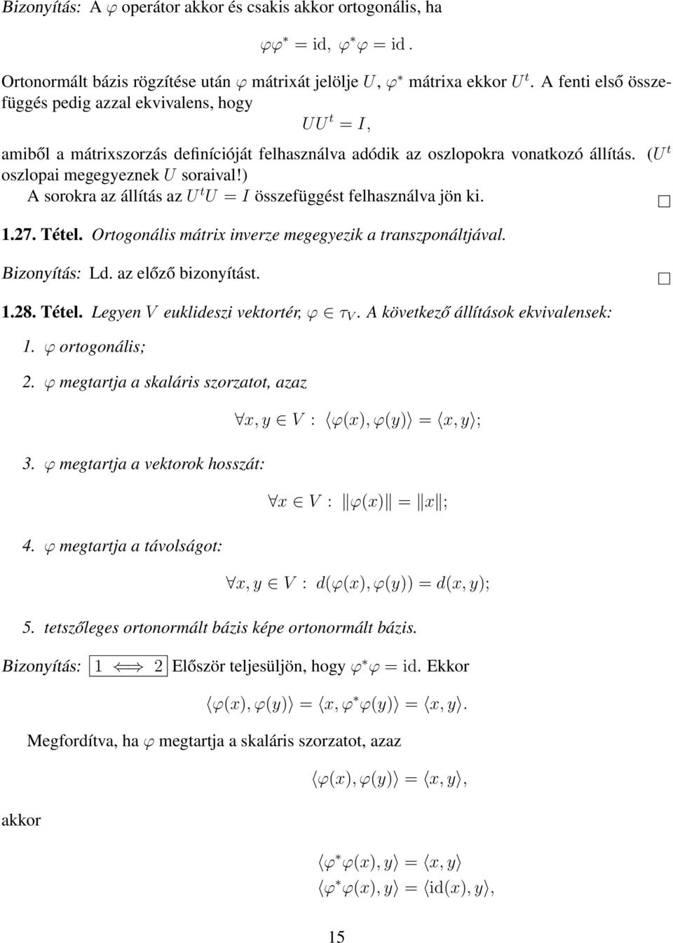 ) A sorokra az állítás az U t U = I összefüggést felhasználva jön ki. 1.27. Tétel. Ortogonális mátrix inverze megegyezik a transzponáltjával. Bizonyítás: Ld. az előző bizonyítást. 1.28. Tétel. Legyen V euklideszi vektortér, ϕ τ V.