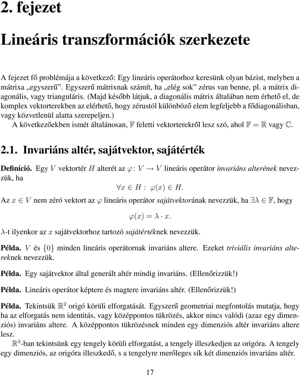 (Majd később látjuk, a diagonális mátrix általában nem érhető el, de komplex vektorterekben az elérhető, hogy zérustól különböző elem legfeljebb a fődiagonálisban, vagy közvetlenül alatta szerepeljen.