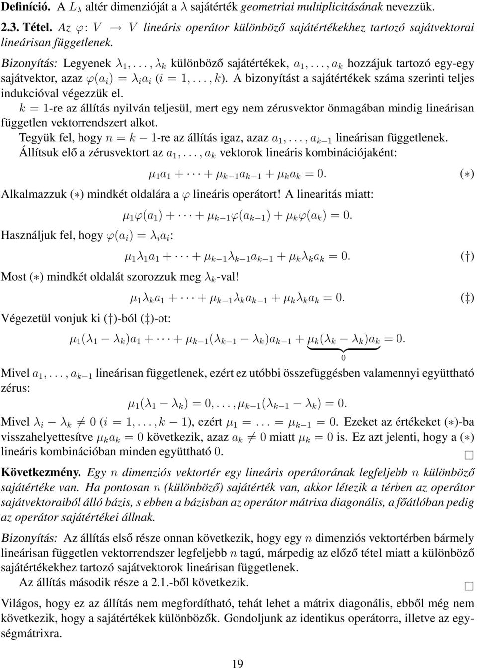 A bizonyítást a sajátértékek száma szerinti teljes indukcióval végezzük el. k = 1-re az állítás nyilván teljesül, mert egy nem zérusvektor önmagában mindig lineárisan független vektorrendszert alkot.