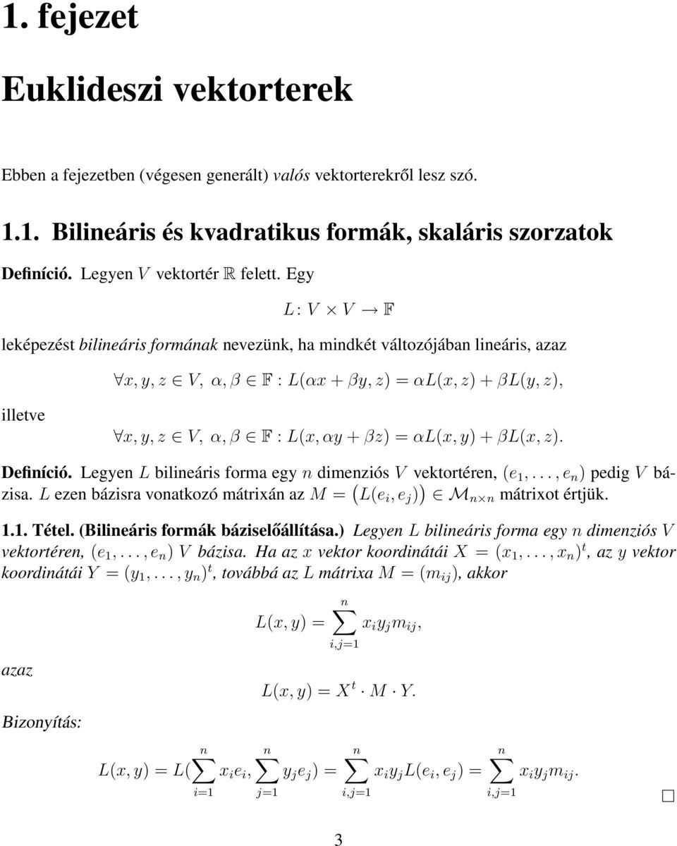 y) + βl(x, z). Definíció. Legyen L bilineáris forma egy n dimenziós V vektortéren, (e 1,..., e n ) pedig V bázisa. L ezen bázisra vonatkozó mátrixán az M = ( L(e i, e j ) ) M n n mátrixot értjük. 1.1. Tétel.