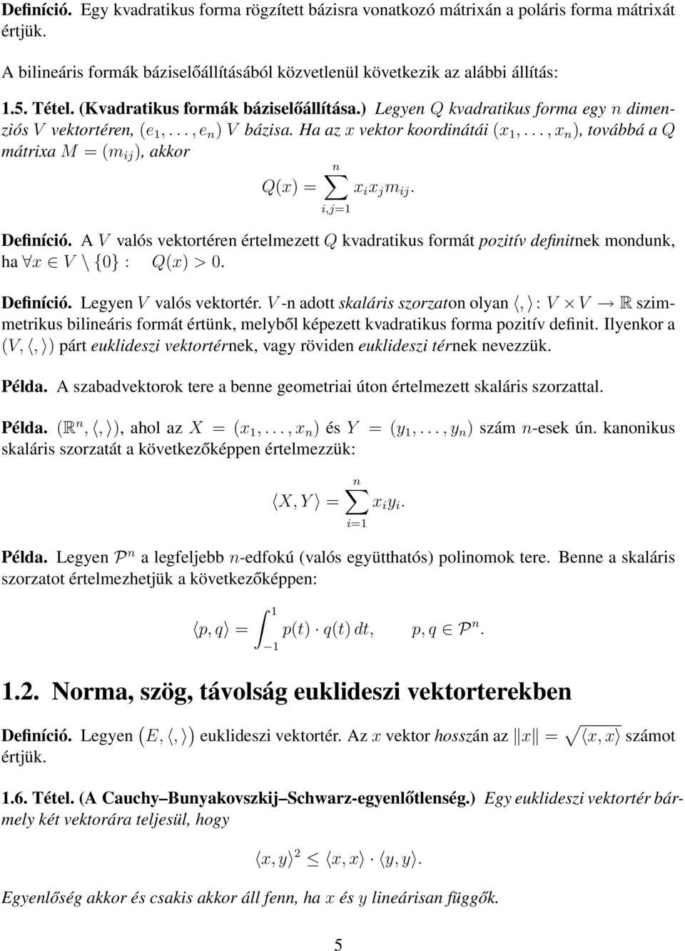 .., x n ), továbbá a Q mátrixa M = (m ij ), akkor Q(x) = x i x j m ij. i,j=1 Definíció. A V valós vektortéren értelmezett Q kvadratikus formát pozitív definitnek mondunk, ha x V \ {0} : Q(x) > 0.