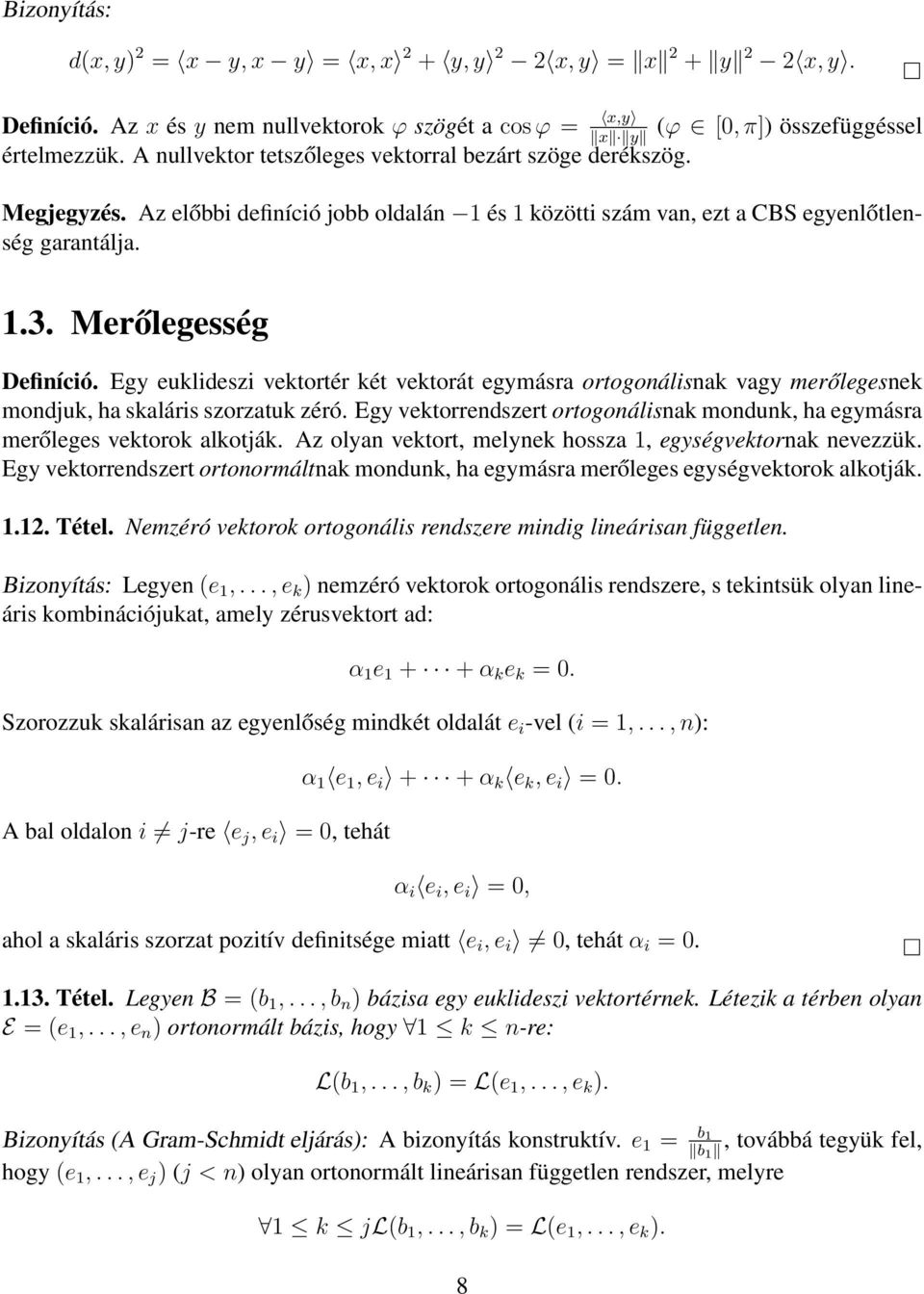 Egy euklideszi vektortér két vektorát egymásra ortogonálisnak vagy merőlegesnek mondjuk, ha skaláris szorzatuk zéró.