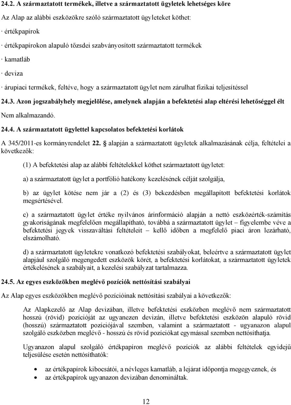 Azon jogszabályhely megjelölése, amelynek alapján a befektetési alap eltérési lehetőséggel élt 24.4. A származtatott ügylettel kapcsolatos befektetési korlátok A 345/2011-es kormányrendelet 22.