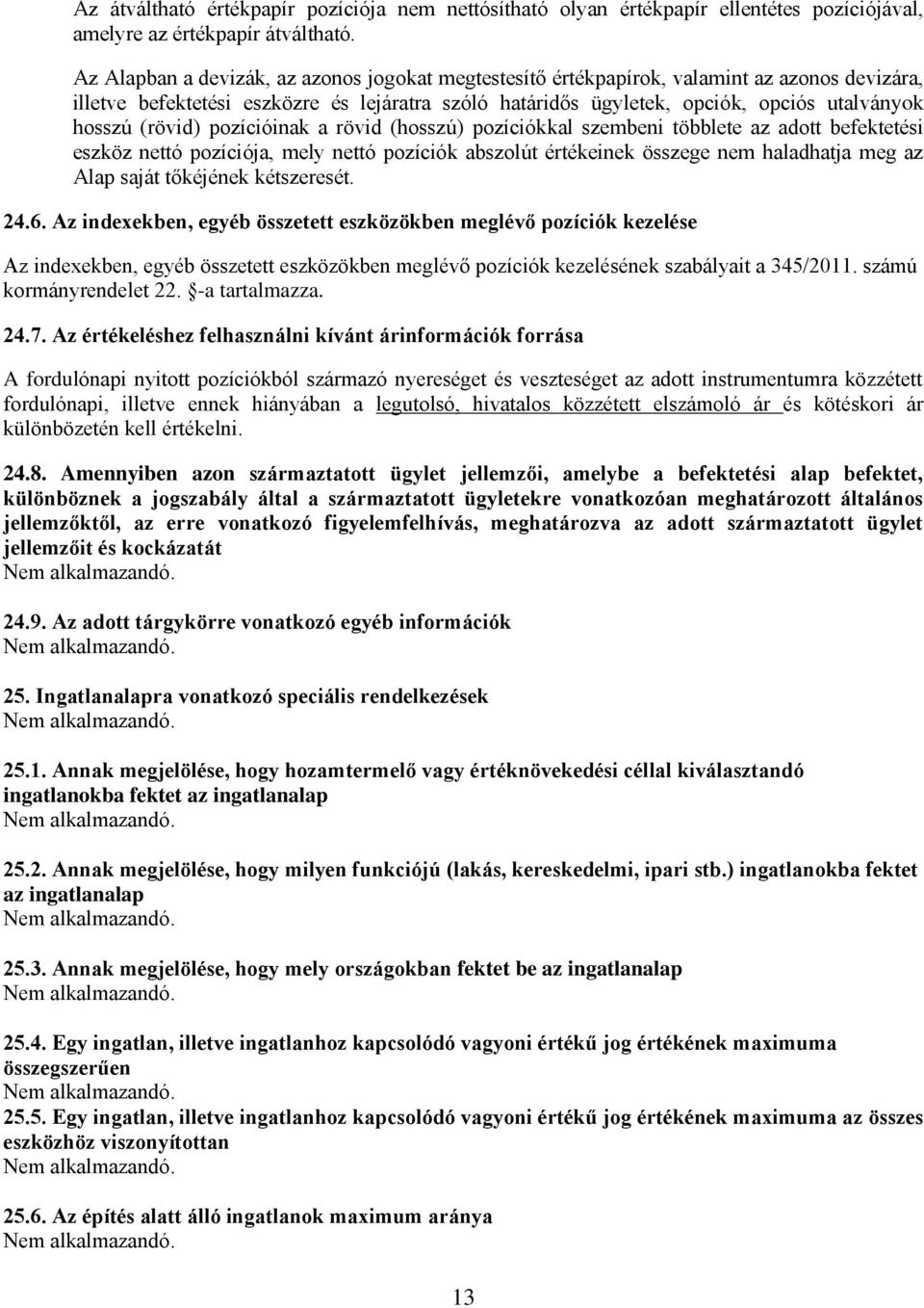 (rövid) pozícióinak a rövid (hosszú) pozíciókkal szembeni többlete az adott befektetési eszköz nettó pozíciója, mely nettó pozíciók abszolút értékeinek összege nem haladhatja meg az Alap saját