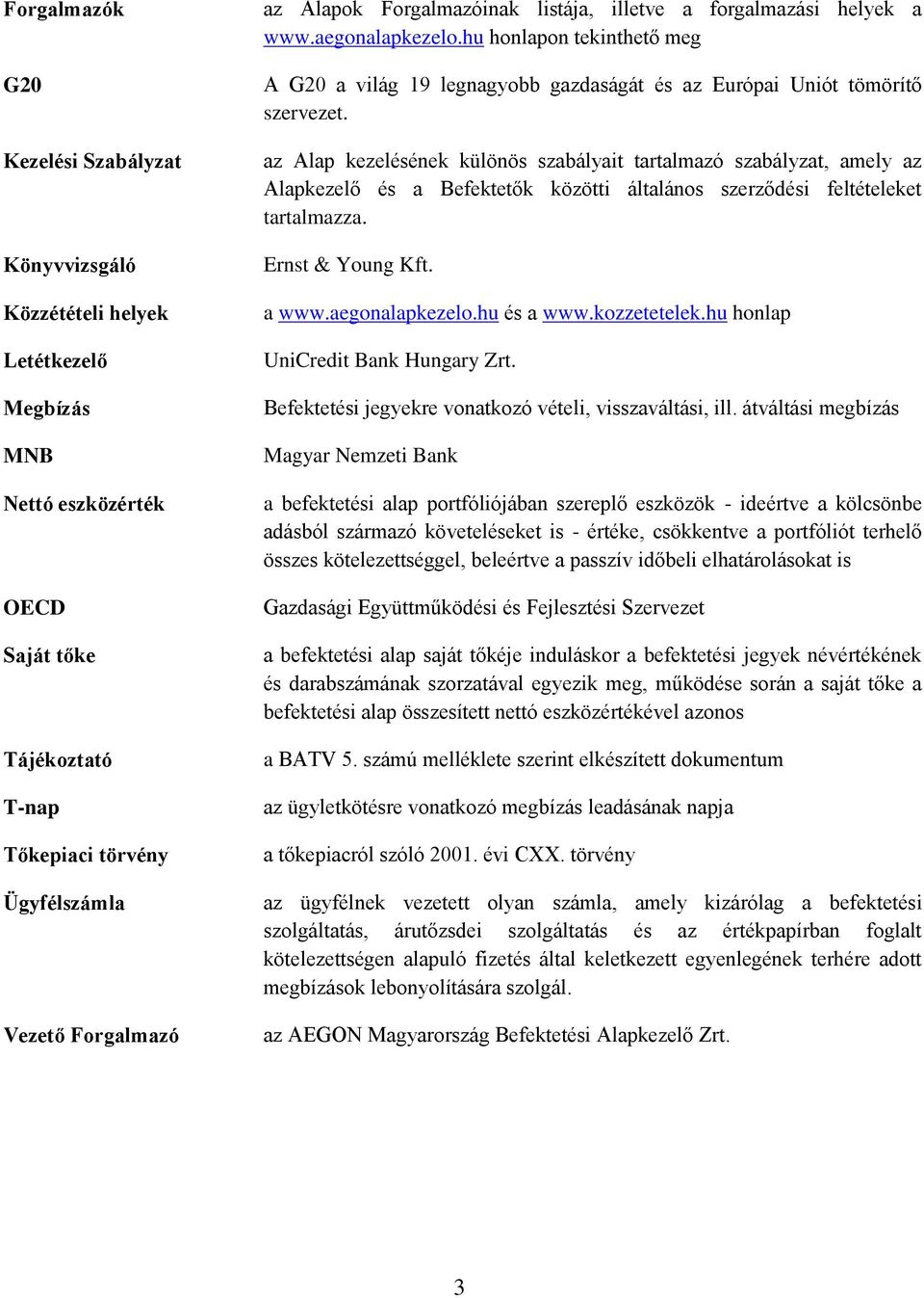 az Alap kezelésének különös szabályait tartalmazó szabályzat, amely az Alapkezelő és a Befektetők közötti általános szerződési feltételeket tartalmazza. Ernst & Young Kft. a www.aegonalapkezelo.