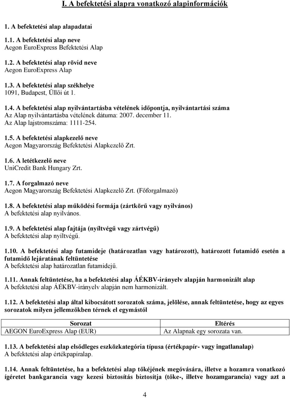 A befektetési alap nyilvántartásba vételének időpontja, nyilvántartási száma Az Alap nyilvántartásba vételének dátuma: 2007. december 11. Az Alap lajstromszáma: 1111-254