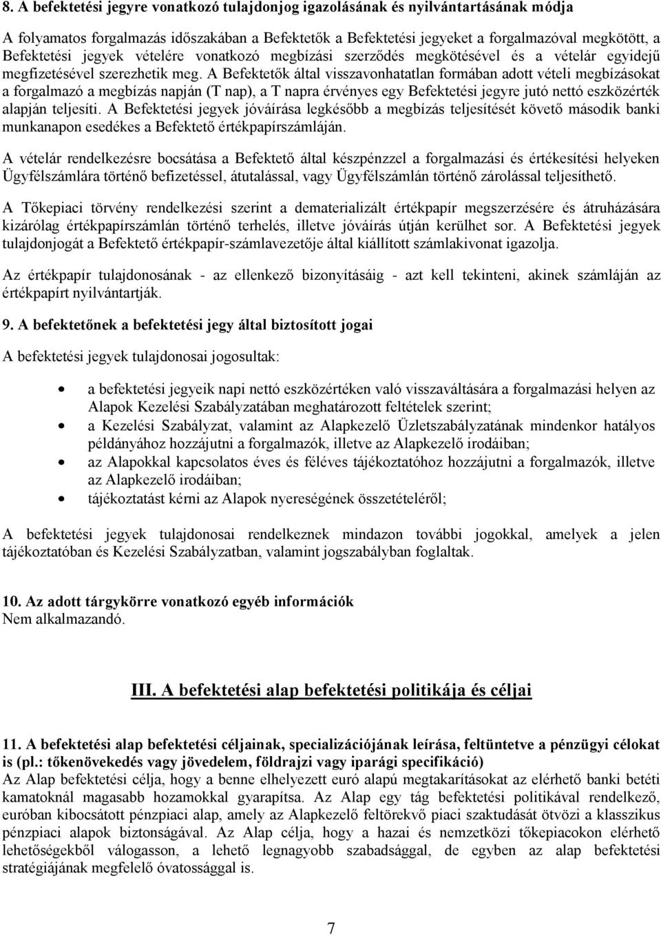 A Befektetők által visszavonhatatlan formában adott vételi megbízásokat a forgalmazó a megbízás napján (T nap), a T napra érvényes egy Befektetési jegyre jutó nettó eszközérték alapján teljesíti.