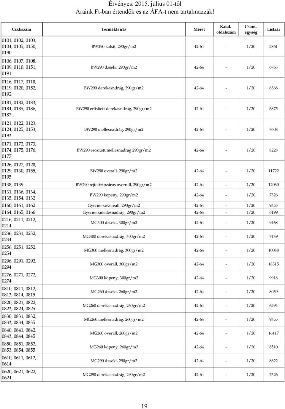 derekasndrág, 290gr/m2 42-64 - 1/20 6875 BW290 mellesnadrág, 290gr/m2 42-64 - 1/20 7608 BW290 erősített mellesnadrág 290gr/m2 42-64 - 1/20 8228 0126, 0127, 0128, 0129, 0130, 0155, BW290 overall,