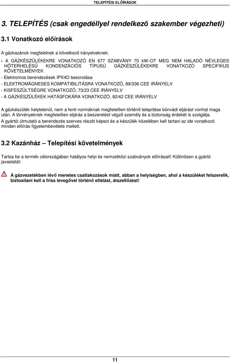 GÁZKÉSZÜLÉKEKRE VONATKOZÓ SPECIFIKUS KÖVETELMÉNYEK - Elektromos berendezések IPX4D besorolása - ELEKTROMÁGNESES KOMPATIBILITÁSRA VONATKOZÓ, 89/336 CEE IRÁNYELV - KISFESZÜLTSÉGRE VONATKOZÓ, 73/23 CEE