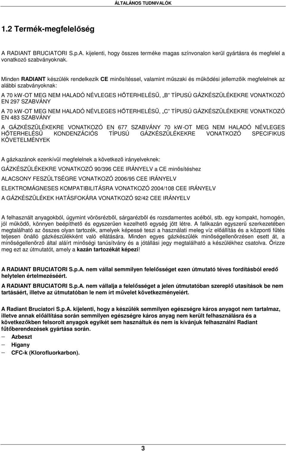 GÁZKÉSZÜLÉKEKRE VONATKOZÓ EN 297 SZABVÁNY A 70 kw-ot MEG NEM HALADÓ NÉVLEGES HŐTERHELÉSŰ, C TÍPUSÚ GÁZKÉSZÜLÉKEKRE VONATKOZÓ EN 483 SZABVÁNY A GÁZKÉSZÜLÉKEKRE VONATKOZÓ EN 677 SZABVÁNY 70 kw-ot MEG