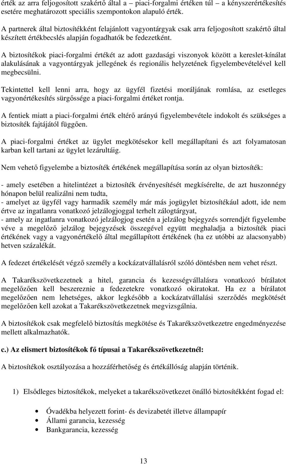 A biztosítékok piaci-forgalmi értékét az adott gazdasági viszonyok között a kereslet-kínálat alakulásának a vagyontárgyak jellegének és regionális helyzetének figyelembevételével kell megbecsülni.