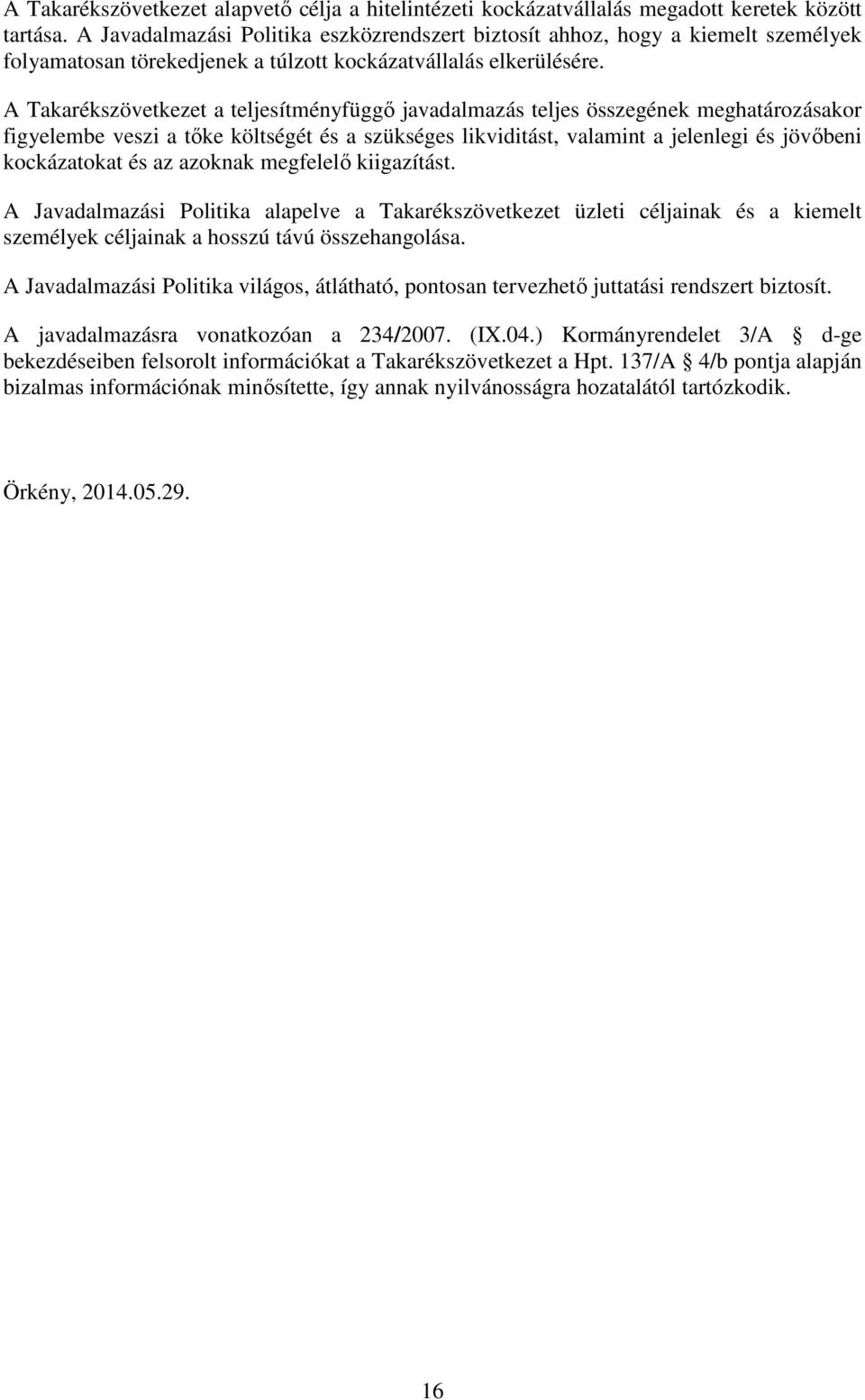 A Takarékszövetkezet a teljesítményfüggő javadalmazás teljes összegének meghatározásakor figyelembe veszi a tőke költségét és a szükséges likviditást, valamint a jelenlegi és jövőbeni kockázatokat és