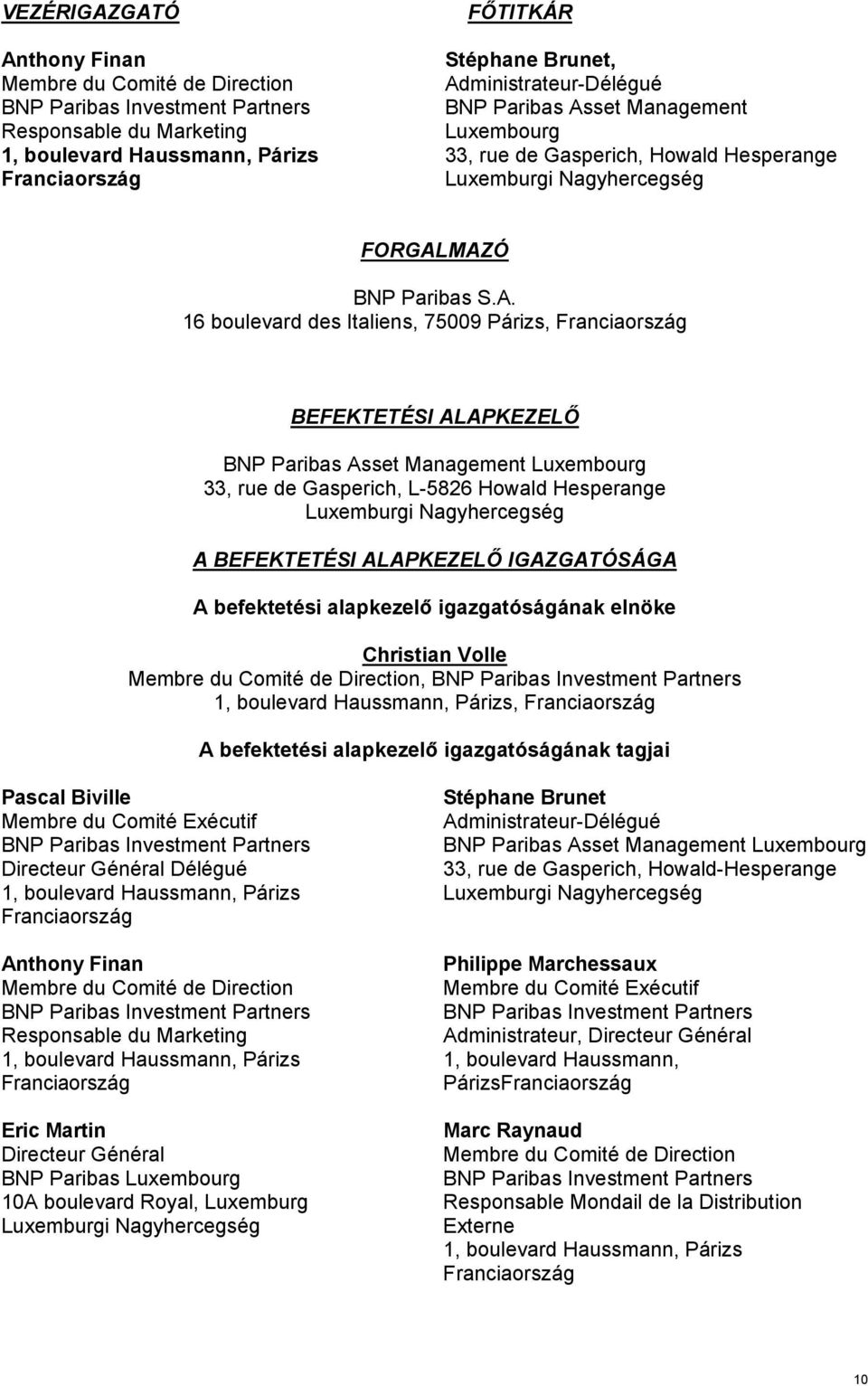 Franciaország BEFEKTETÉSI ALAPKEZELŐ BNP Paribas Asset Management Luxembourg 33, rue de Gasperich, L-5826 Howald Hesperange Luxemburgi Nagyhercegség A BEFEKTETÉSI ALAPKEZELŐ IGAZGATÓSÁGA A