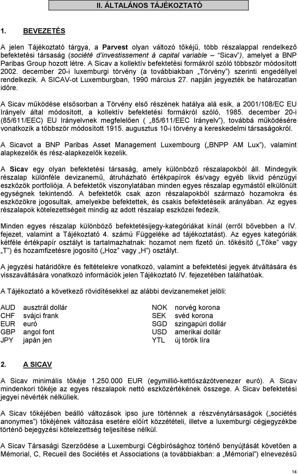 Group hozott létre. A Sicav a kollektív befektetési formákról szóló többször módosított 2002. december 20-i luxemburgi törvény (a továbbiakban Törvény ) szerinti engedéllyel rendelkezik.