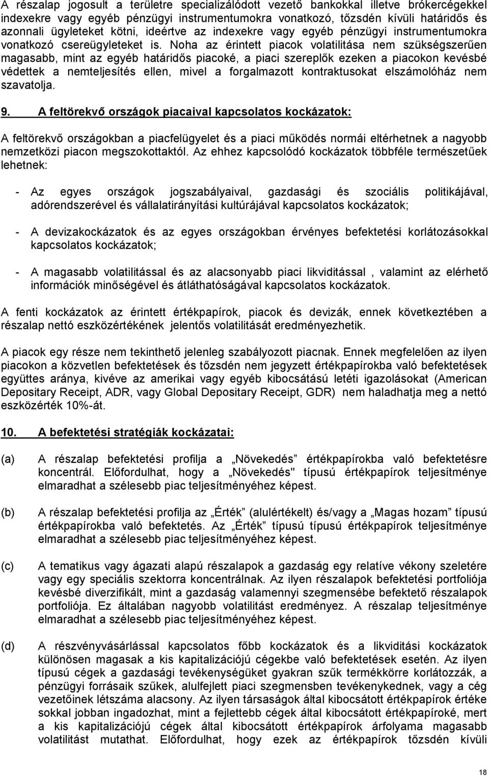 Noha az érintett piacok volatilitása nem szükségszerűen magasabb, mint az egyéb határidős piacoké, a piaci szereplők ezeken a piacokon kevésbé védettek a nemteljesítés ellen, mivel a forgalmazott