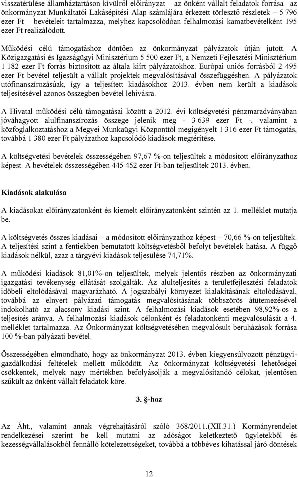 A Közigazgatási és Igazságügyi Minisztérium 5 500 ezer Ft, a Nemzeti Fejlesztési Minisztérium 1 182 ezer Ft forrás biztosított az általa kiírt pályázatokhoz.