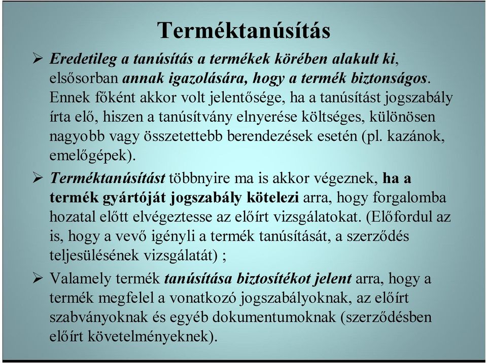 kazánok, emelőgépek). Terméktanúsítást többnyire ma is akkor végeznek, ha a termék gyártóját jogszabály kötelezi arra, hogy forgalomba hozatal előtt elvégeztesse az előírt vizsgálatokat.