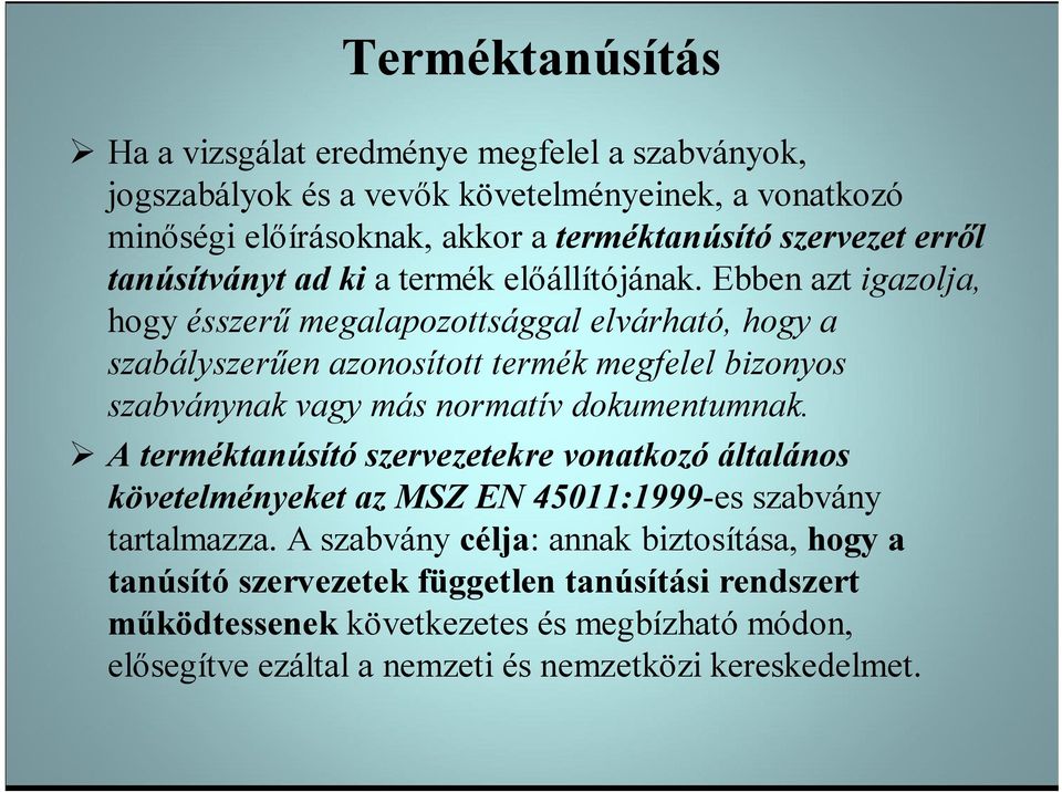 Ebben azt igazolja, hogy ésszerű megalapozottsággal elvárható, hogy a szabályszerűen azonosított termék megfelel bizonyos szabványnak vagy más normatív dokumentumnak.