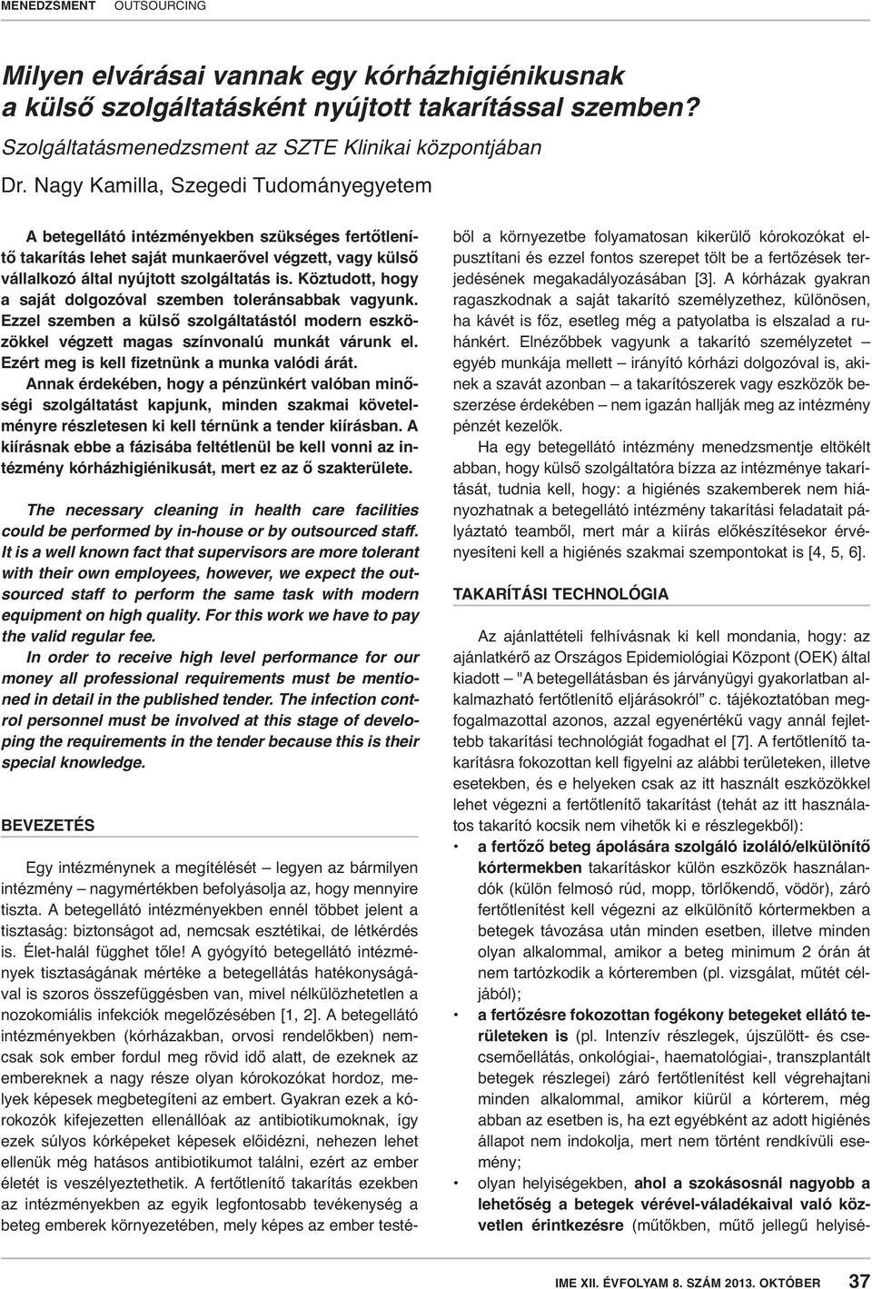 Köztudott, hogy a saját dolgozóval szemben toleránsabbak vagyunk. Ezzel szemben a külső szolgáltatástól modern eszközökkel végzett magas színvonalú munkát várunk el.