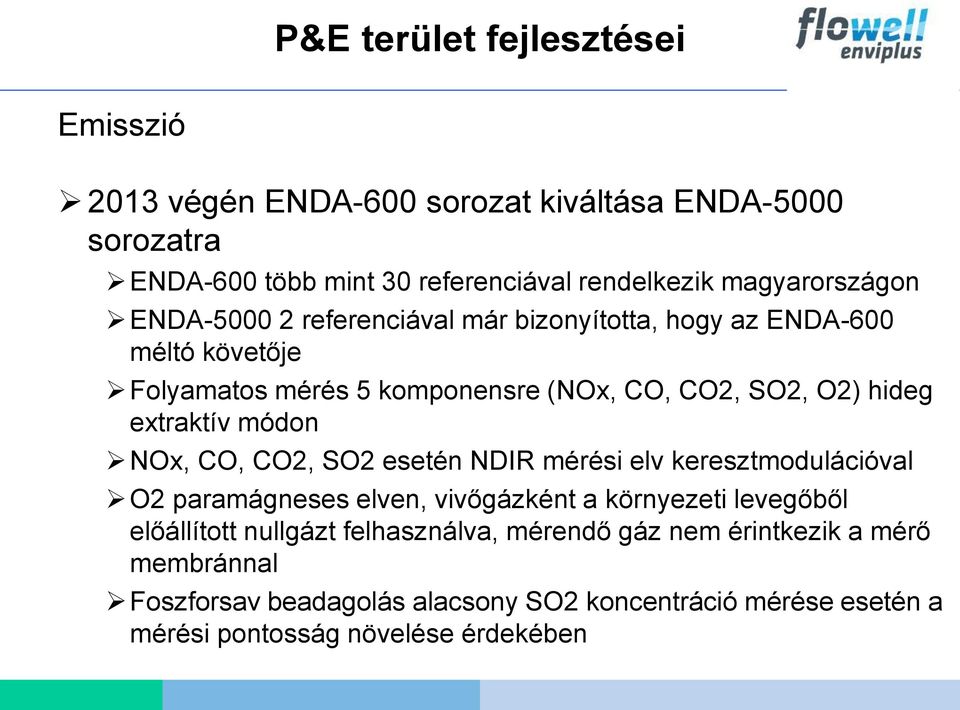 extraktív módon NOx, CO, CO2, SO2 esetén NDIR mérési elv keresztmodulációval O2 paramágneses elven, vivőgázként a környezeti levegőből előállított