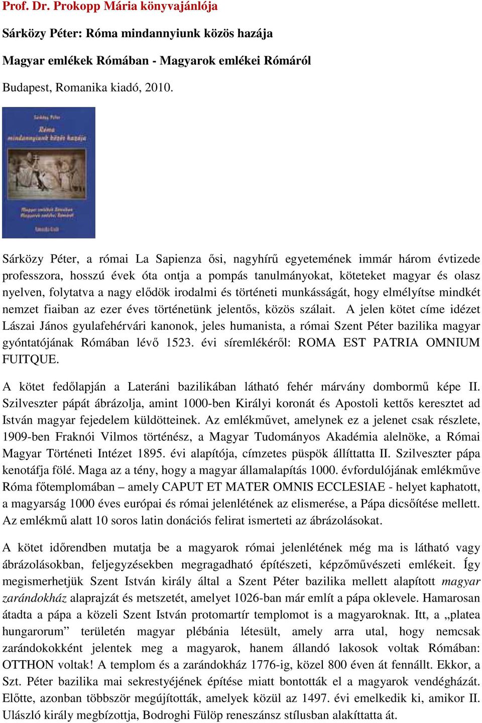 irodalmi és történeti munkásságát, hogy elmélyítse mindkét nemzet fiaiban az ezer éves történetünk jelentıs, közös szálait.