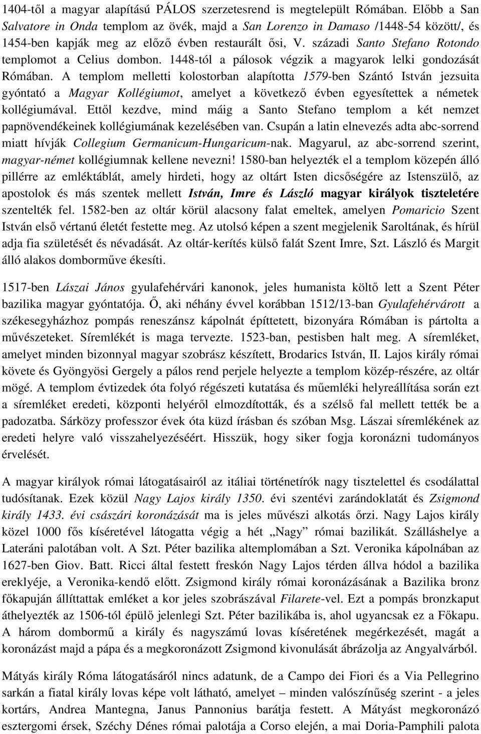 századi Santo Stefano Rotondo templomot a Celius dombon. 1448-tól a pálosok végzik a magyarok lelki gondozását Rómában.