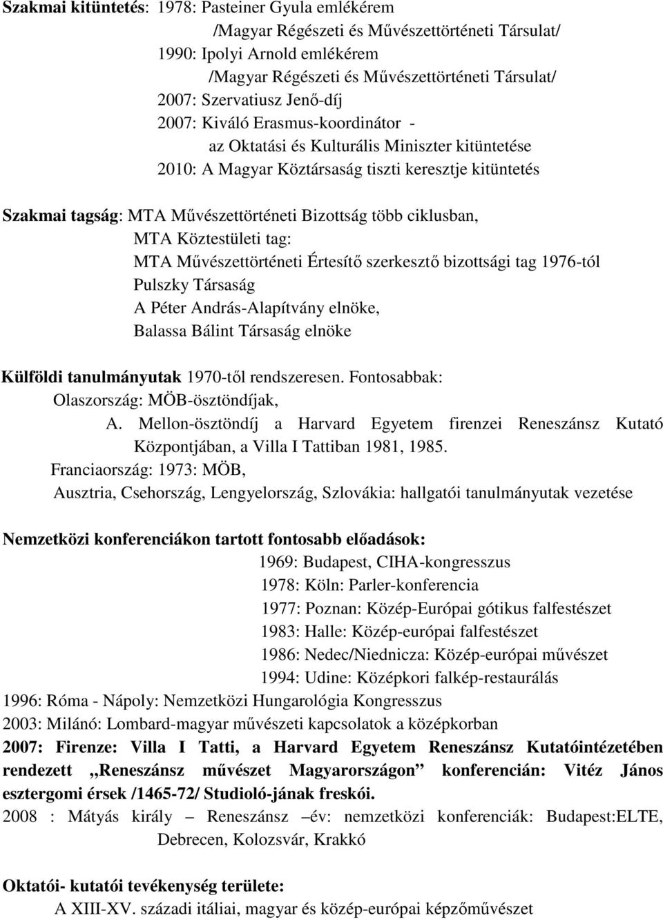 ciklusban, MTA Köztestületi tag: MTA Mővészettörténeti Értesítı szerkesztı bizottsági tag 1976-tól Pulszky Társaság A Péter András-Alapítvány elnöke, Balassa Bálint Társaság elnöke Külföldi