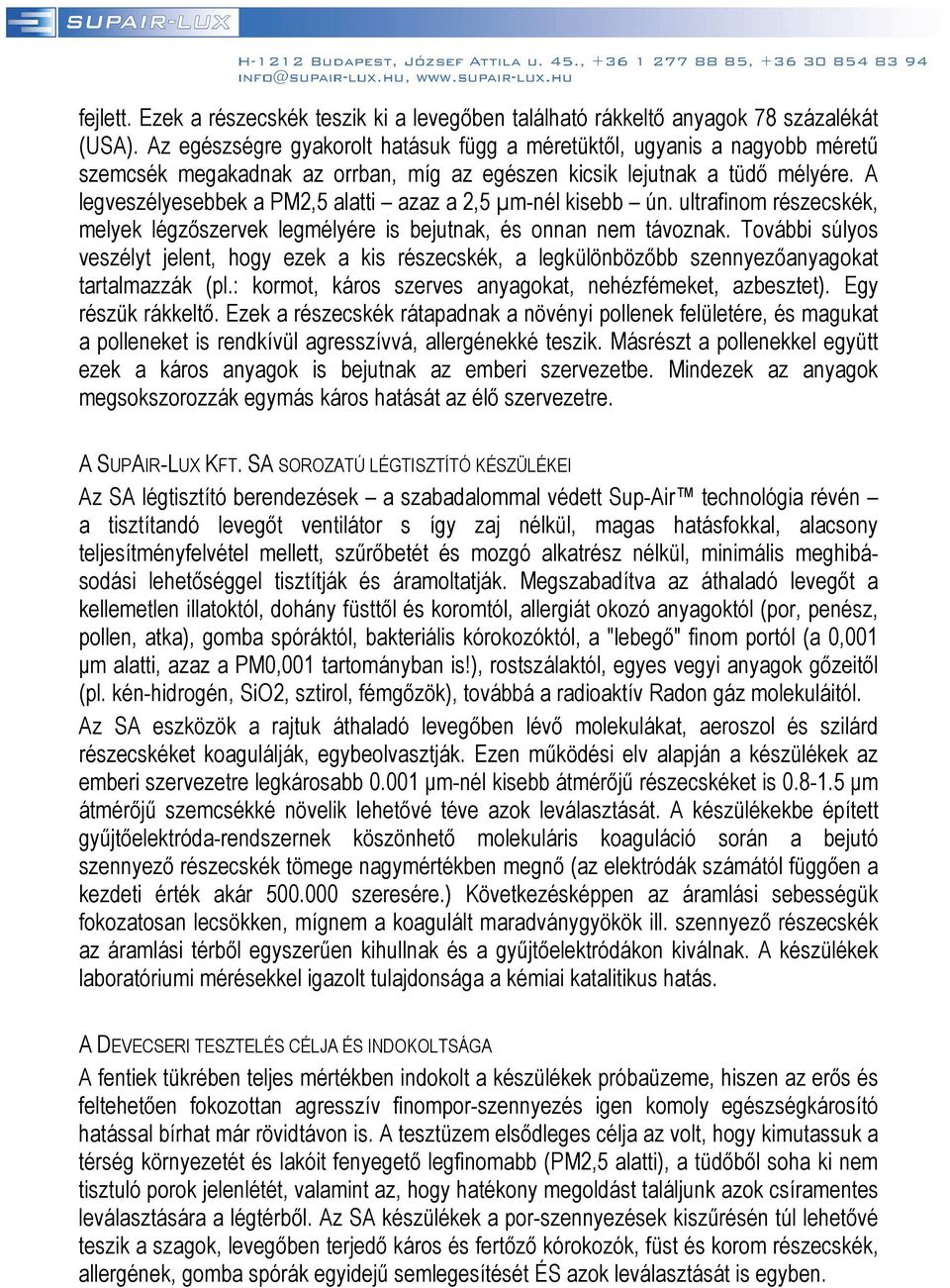 A legveszélyesebbek a PM2,5 alatti azaz a 2,5 µm-nél kisebb ún. ultrafinom részecskék, melyek légzőszervek legmélyére is bejutnak, és onnan nem távoznak.