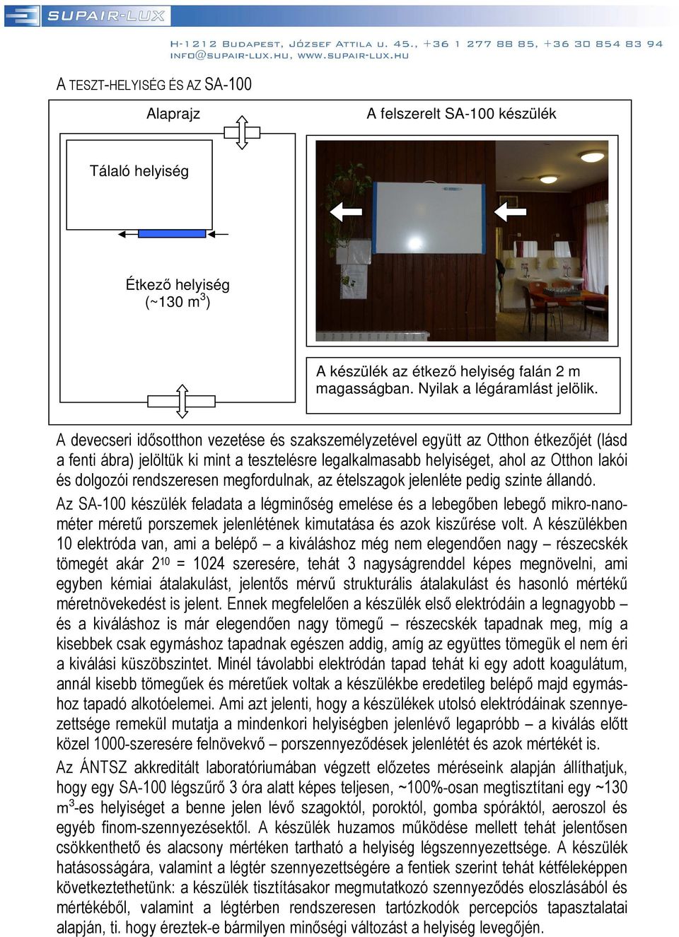 A devecseri idősotthon vezetése és szakszemélyzetével együtt az Otthon étkezőjét (lásd a fenti ábra) jelöltük ki mint a tesztelésre legalkalmasabb helyiséget, ahol az Otthon lakói és dolgozói