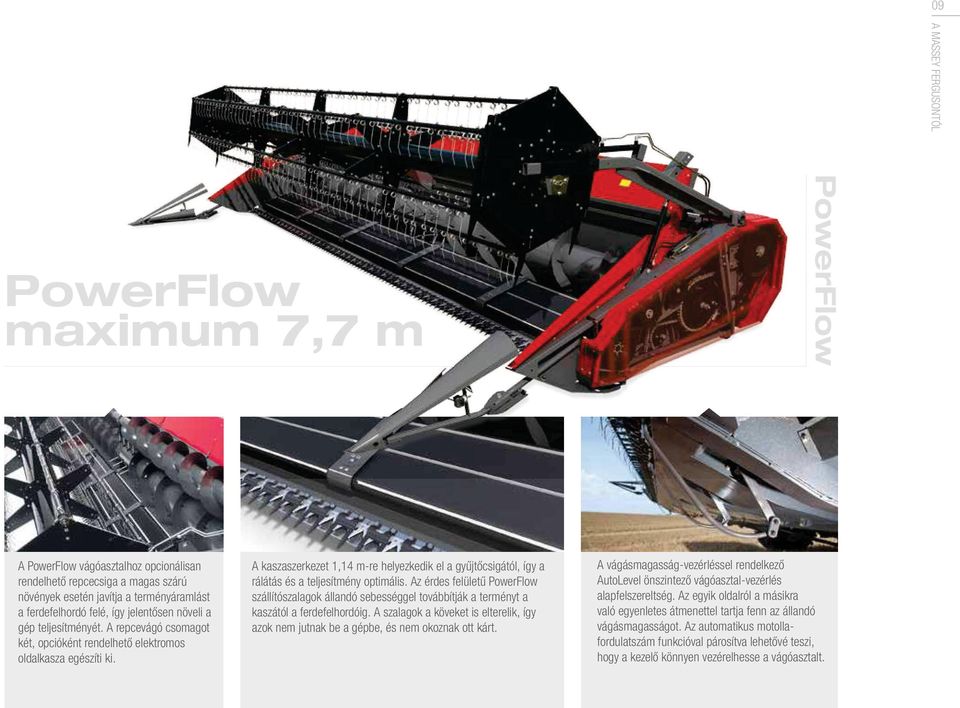 A kaszaszerkezet 1,14 m-re helyezkedik el a gyűjtőcsigától, így a rálátás és a teljesítmény optimális.