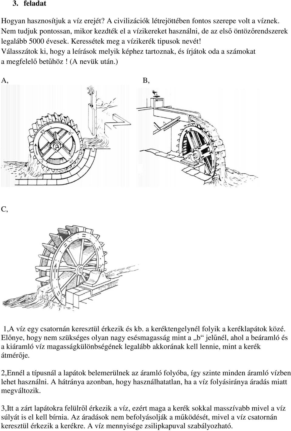 Válasszátok ki, hogy a leírások melyik képhez tartoznak, és írjátok oda a számokat a megfelelő betűhöz! (A nevük után.) A, B, C, 1,A víz egy csatornán keresztül érkezik és kb.