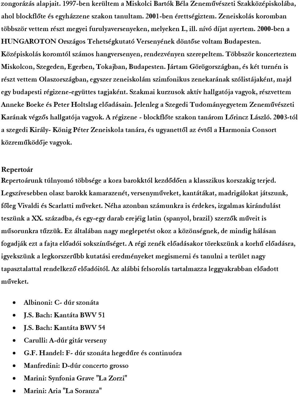 Középiskolás koromtól számos hangversenyen, rendezvényen szerepeltem. Többször koncerteztem Miskolcon, Szegeden, Egerben, Tokajban, Budapesten.