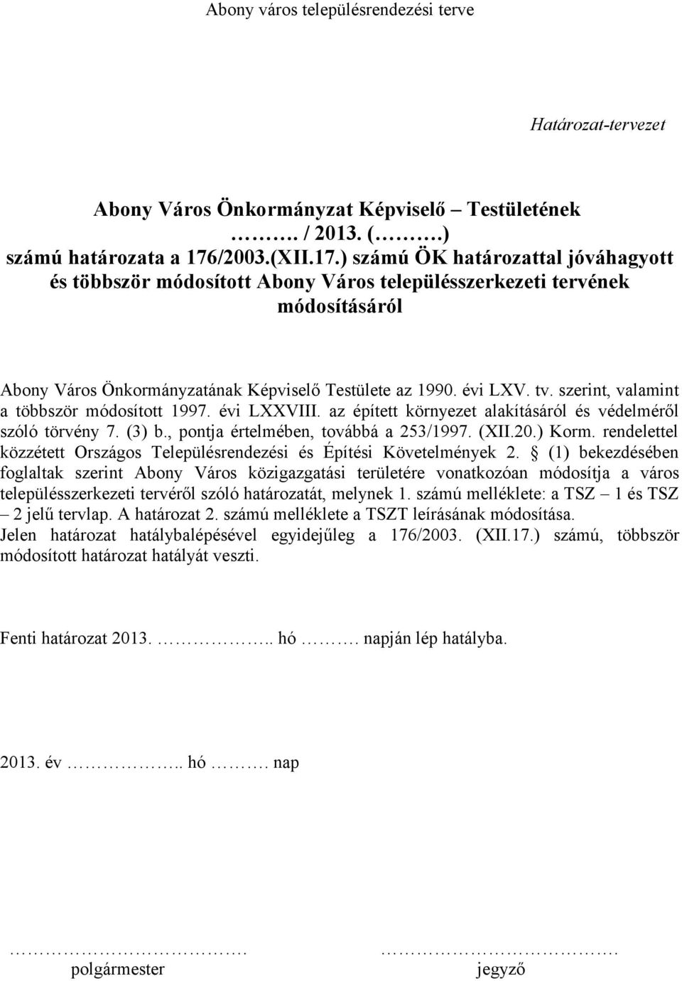 szerint, valamint a többször módosított 1997. évi LXXVIII. az épített környezet alakításáról és védelméről szóló törvény 7. (3) b., pontja értelmében, továbbá a 253/1997. (XII.20.) Korm.