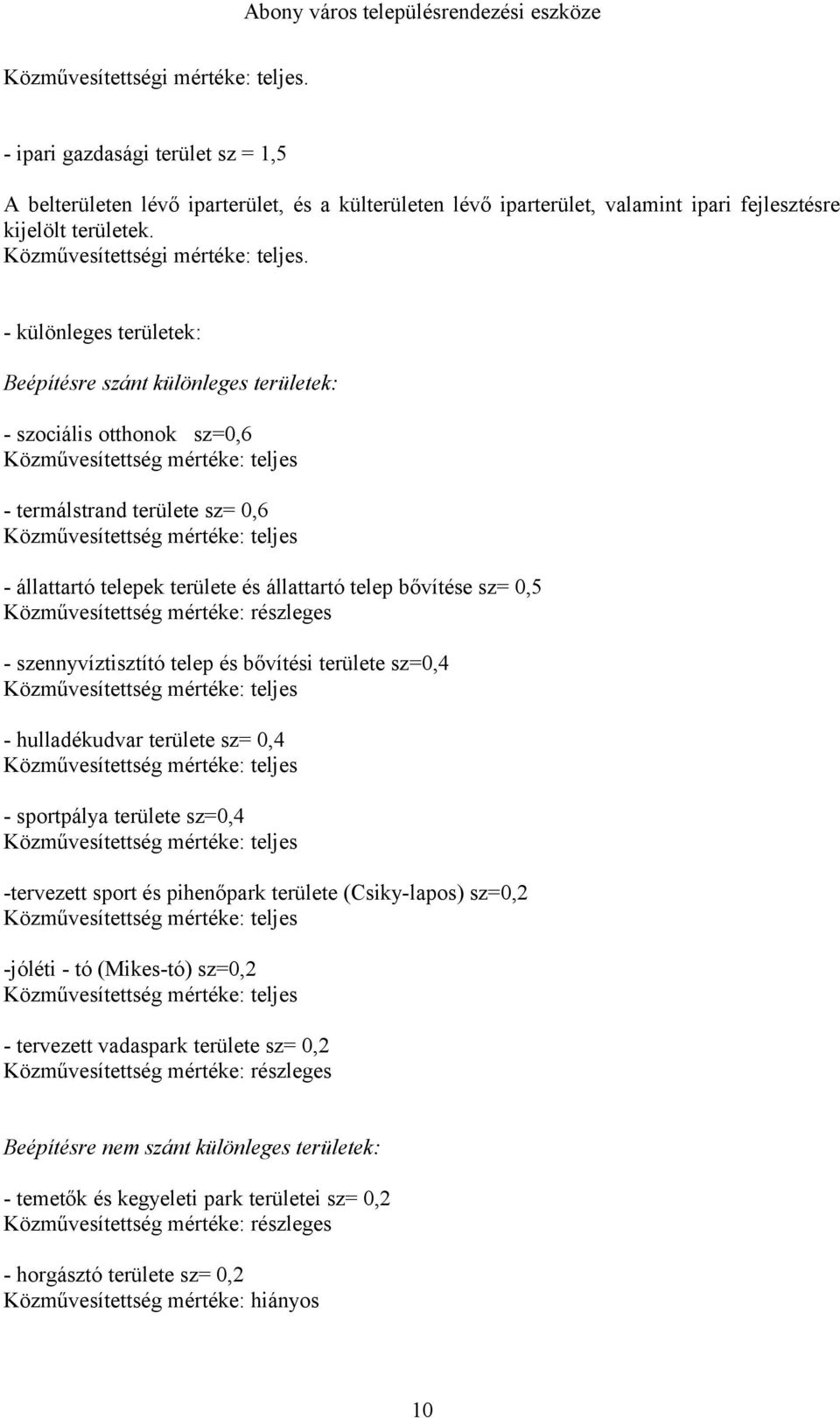 - különleges területek: Beépítésre szánt különleges területek: - szociális otthonok sz=0,6 Közművesítettség mértéke: teljes - termálstrand területe sz= 0,6 Közművesítettség mértéke: teljes -