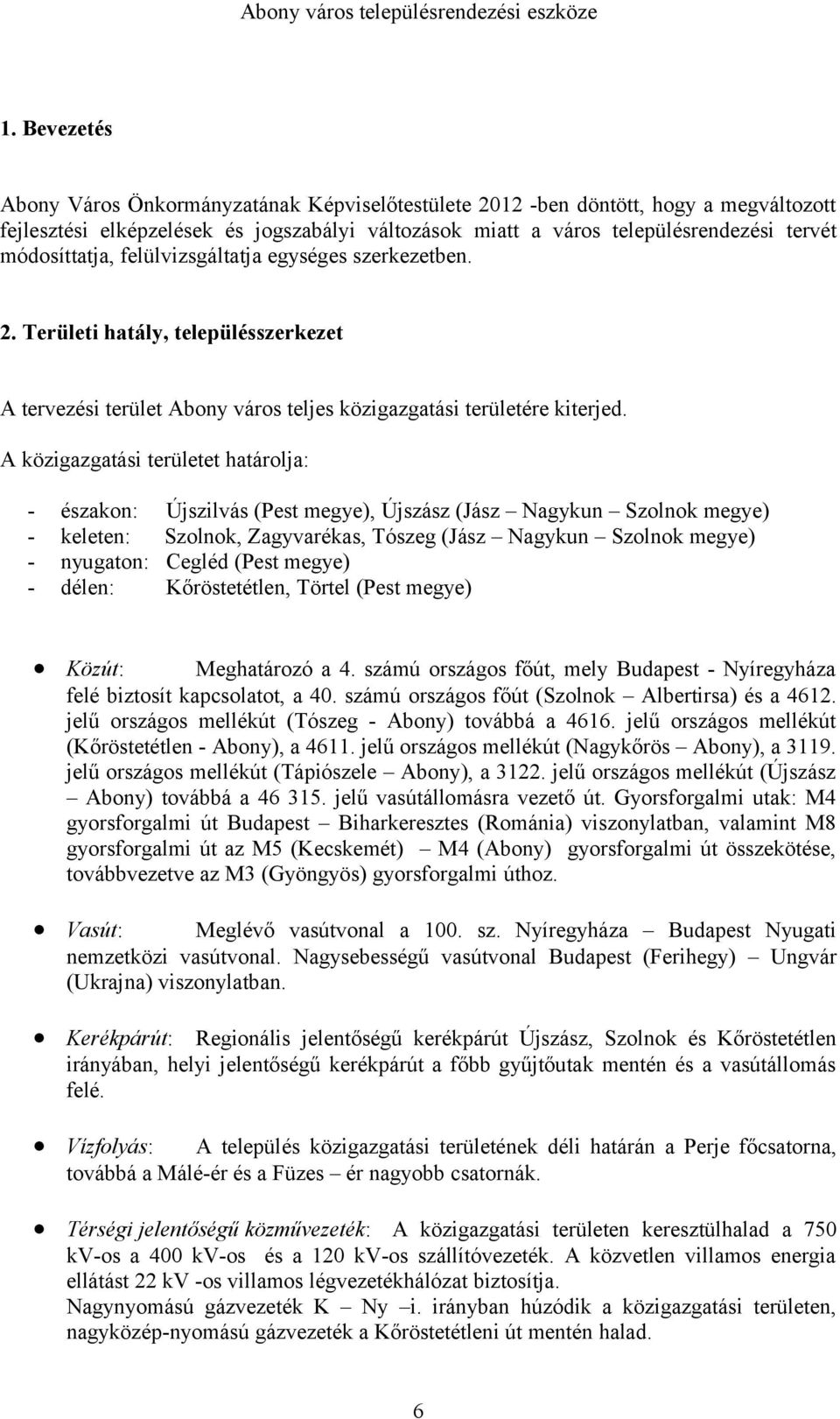 A közigazgatási területet határolja: - északon: Újszilvás (Pest megye), Újszász (Jász Nagykun Szolnok megye) - keleten: Szolnok, Zagyvarékas, Tószeg (Jász Nagykun Szolnok megye) - nyugaton: Cegléd