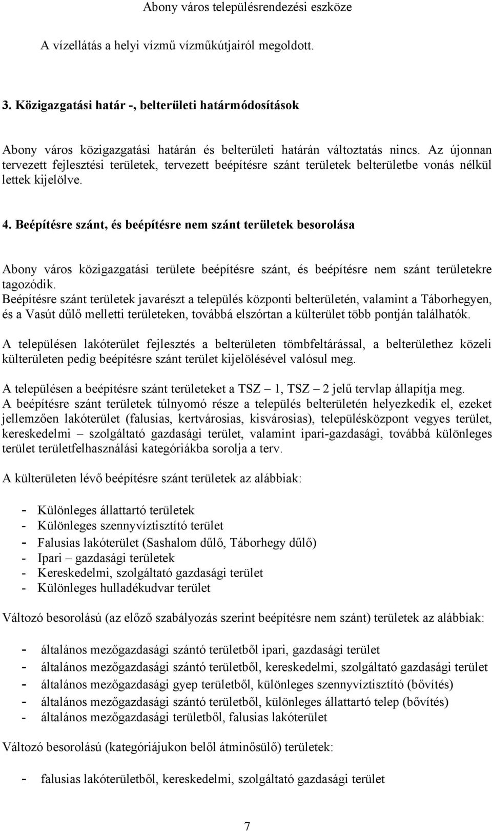 Beépítésre szánt, és beépítésre nem szánt területek besorolása Abony város közigazgatási területe beépítésre szánt, és beépítésre nem szánt területekre tagozódik.