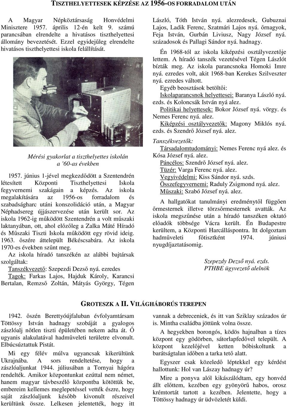 Mérési gyakorlat a tiszthelyettes iskolán a 60-as években 1957. június 1-jével megkezdődött a Szentendrén létesített Központi Tiszthelyettesi Iskola fegyvernemi szakágain a képzés.