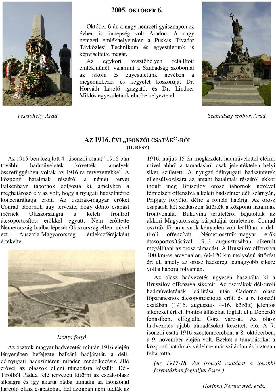 Lindner Miklós egyesületünk elnöke helyezte el. Vesztőhely, Arad Szabadság szobor, Arad AZ 1916. ÉVI ISONZÓI CSATÁK -RÓL (II. RÉSZ) Az 1915-ben lezajlott 4.