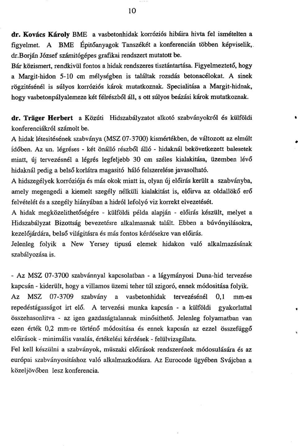 Figyelmeztető, hogy a Margit-hidon 5-10 cm mélységben is találtak rozsdás betonacélokat. A sinek rögzítésénél is súlyos korróziós károk mutatkoznak.