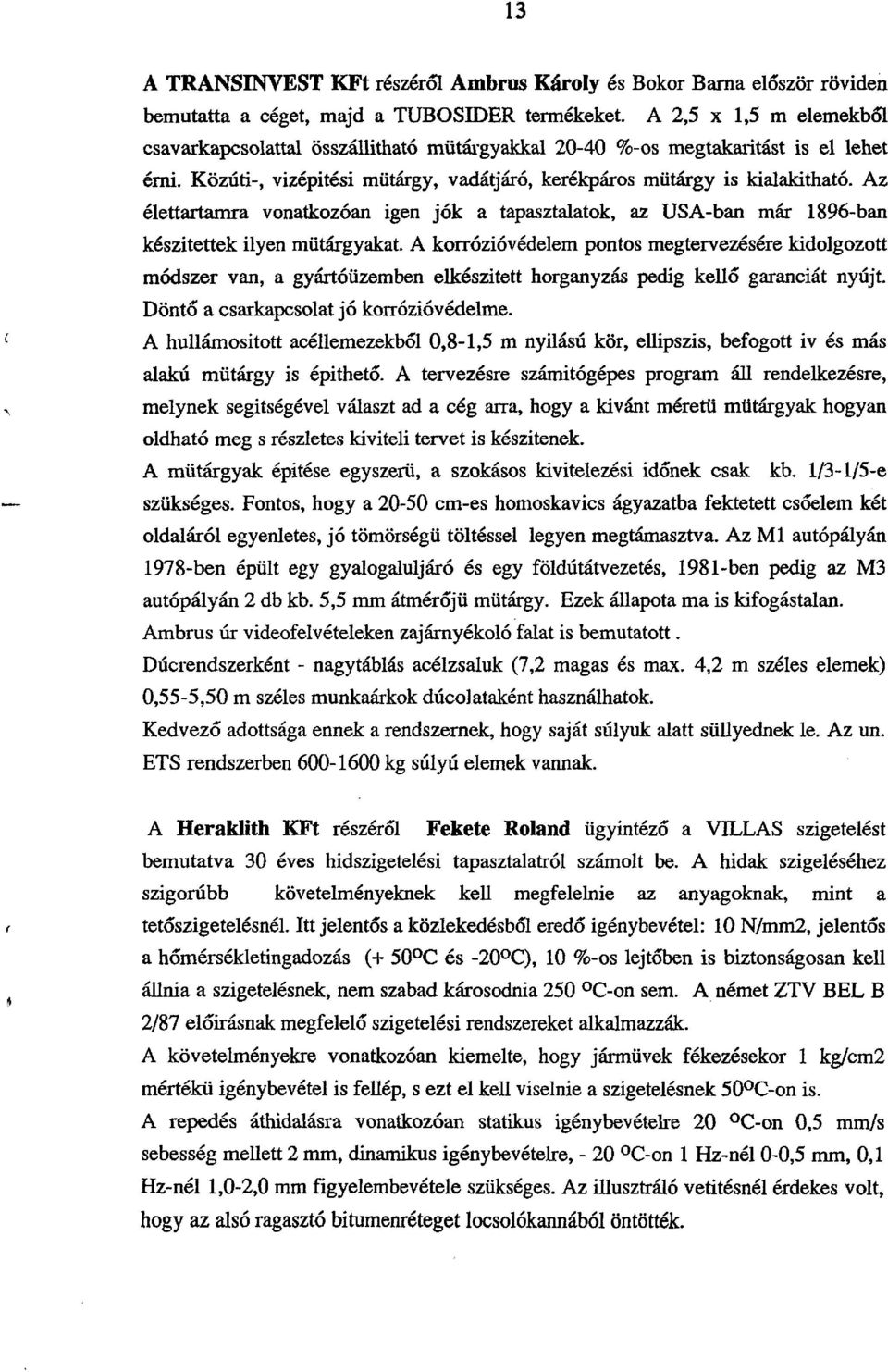 Az élettartamra vonatkozóan igen jók a tapasztalatok, az USA-ban már 1896-ban készitettek ilyen műtárgyakat.