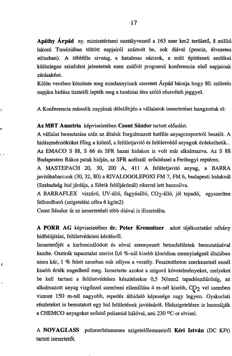 Külön versben köszönte meg mindannyiunk szeretett Árpád bácsija hogy 80. születés napjára hidász tisztelői lepték meg a tunéziai útra szóló részvételi jeggyel.