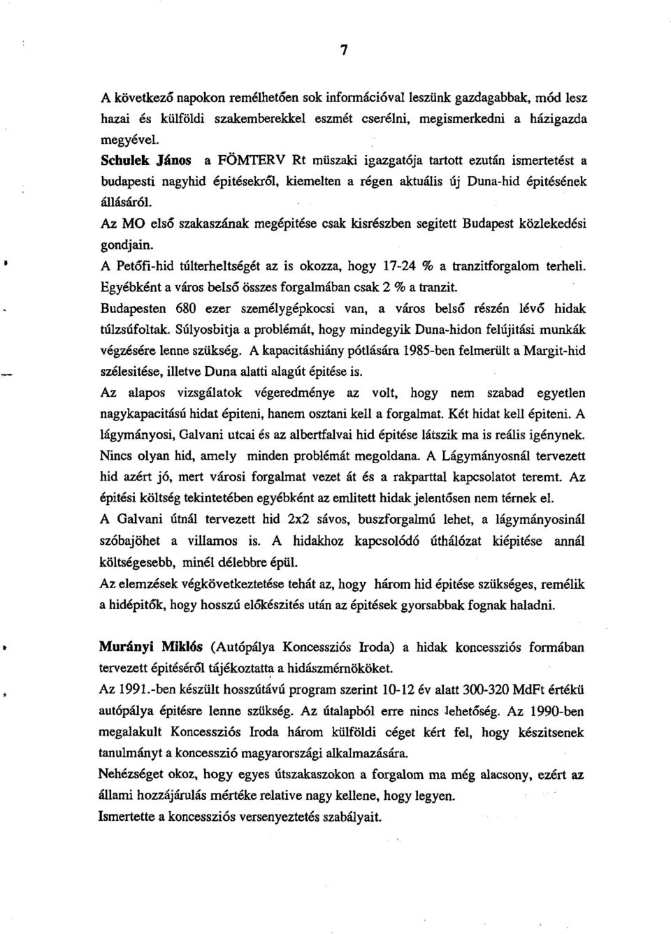 Az MO első szakaszának megépítése csak kisrészben segitett Budapest közlekedési gondjain. A Petőfi-hid túlterheltségét az is okozza, hogy 17-24 % a tranzitforgalom terheli.